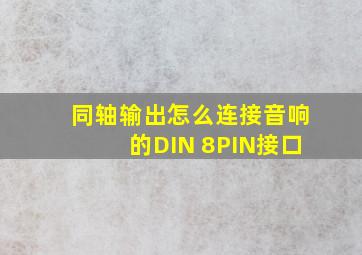 同轴输出怎么连接音响的DIN 8PIN接口